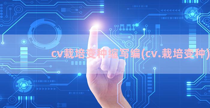 cv栽培变种缩写编(cv.栽培变种)