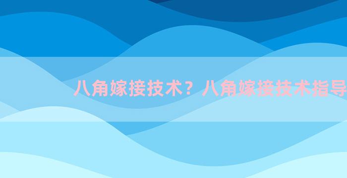 八角嫁接技术？八角嫁接技术指导