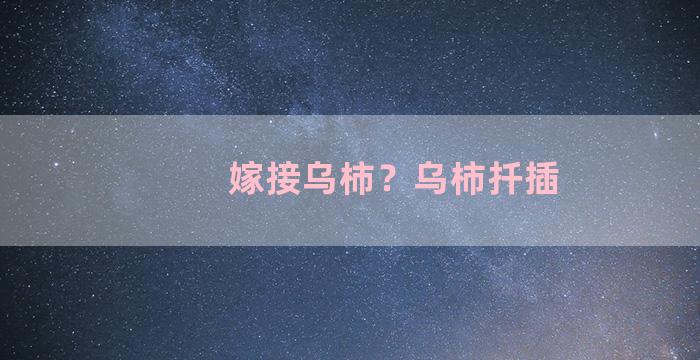 嫁接乌柿？乌柿扦插