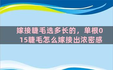 嫁接睫毛选多长的，单根015睫毛怎么嫁接出浓密感