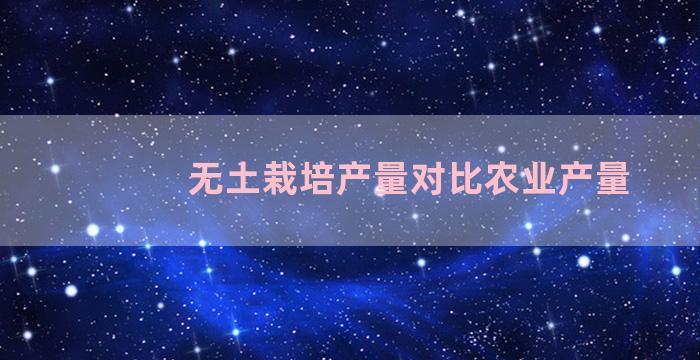 无土栽培产量对比农业产量