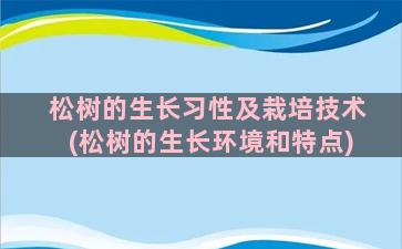 松树的生长习性及栽培技术(松树的生长环境和特点)