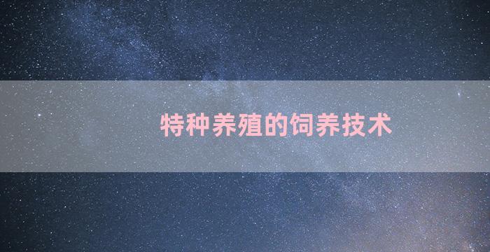 特种养殖的饲养技术