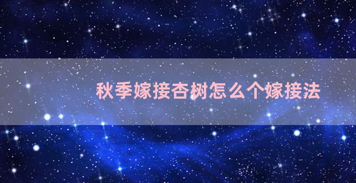 秋季嫁接杏树怎么个嫁接法