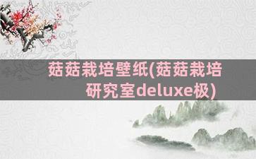 菇菇栽培壁纸(菇菇栽培研究室deluxe极)