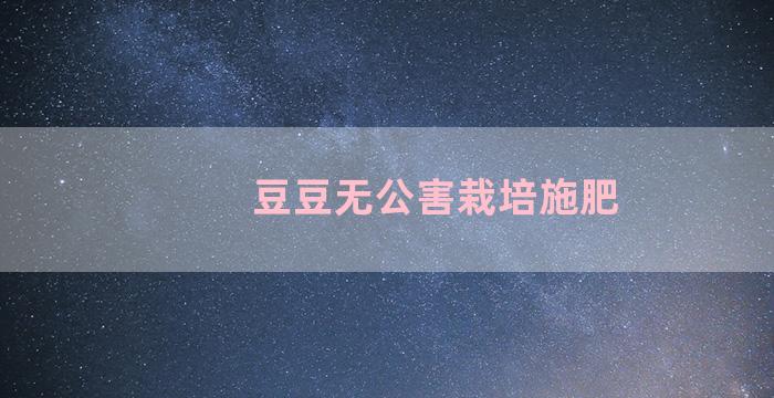 豆豆无公害栽培施肥